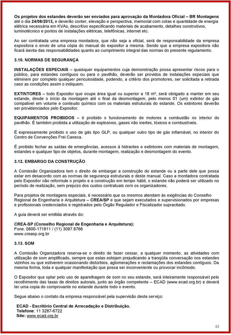 Ao ser contratada uma empresa montadora, que não seja a oficial, será de responsabilidade da empresa expositora o envio de uma cópia do manual do expositor a mesma.