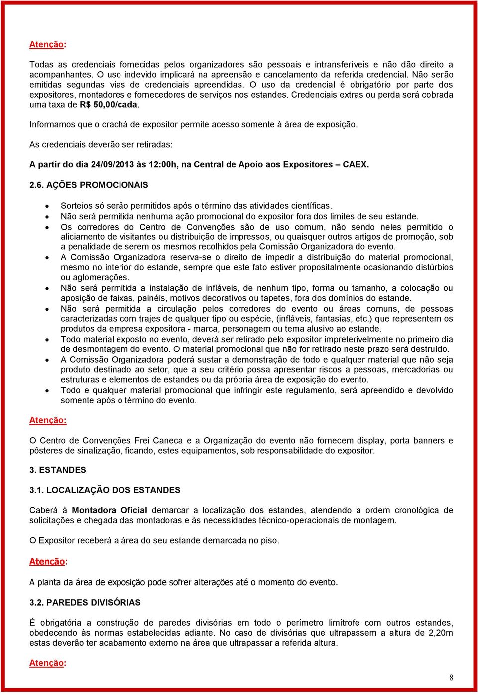 Credenciais extras ou perda será cobrada uma taxa de R$ 50,00/cada. Informamos que o crachá de expositor permite acesso somente à área de exposição.