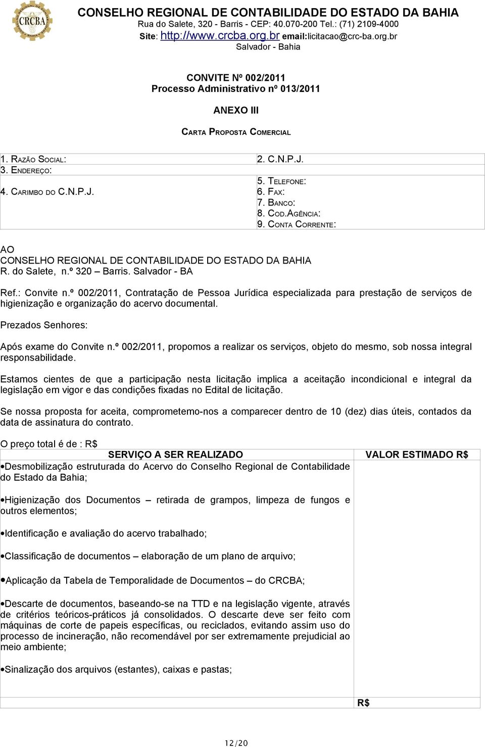 º 002/2011, Contratação de Pessoa Jurídica especializada para prestação de serviços de higienização e organização do acervo documental. Prezados Senhores: Após exame do Convite n.