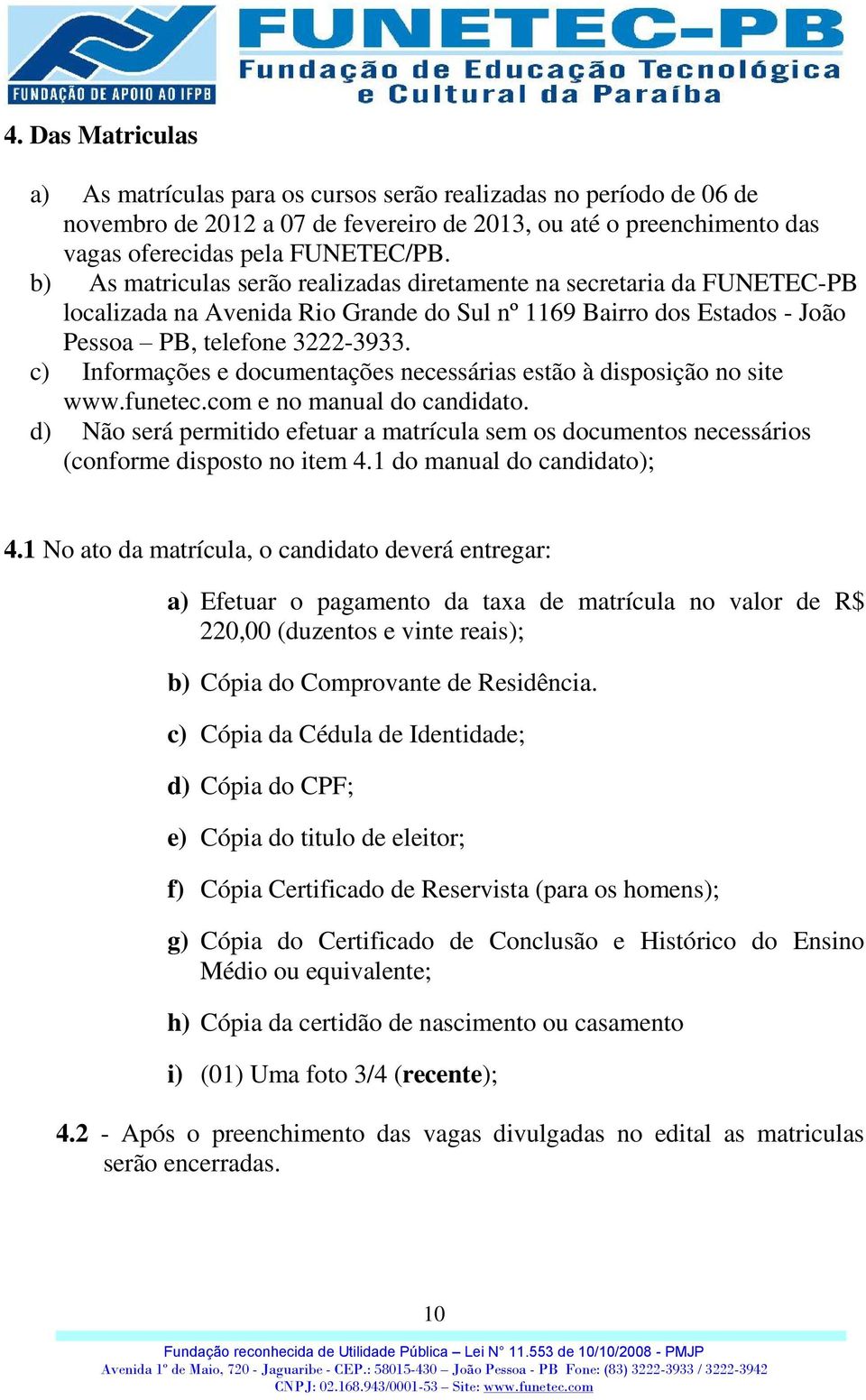 c) Informações e documentações necessárias estão à disposição no site www.funetec.com e no manual do candidato.