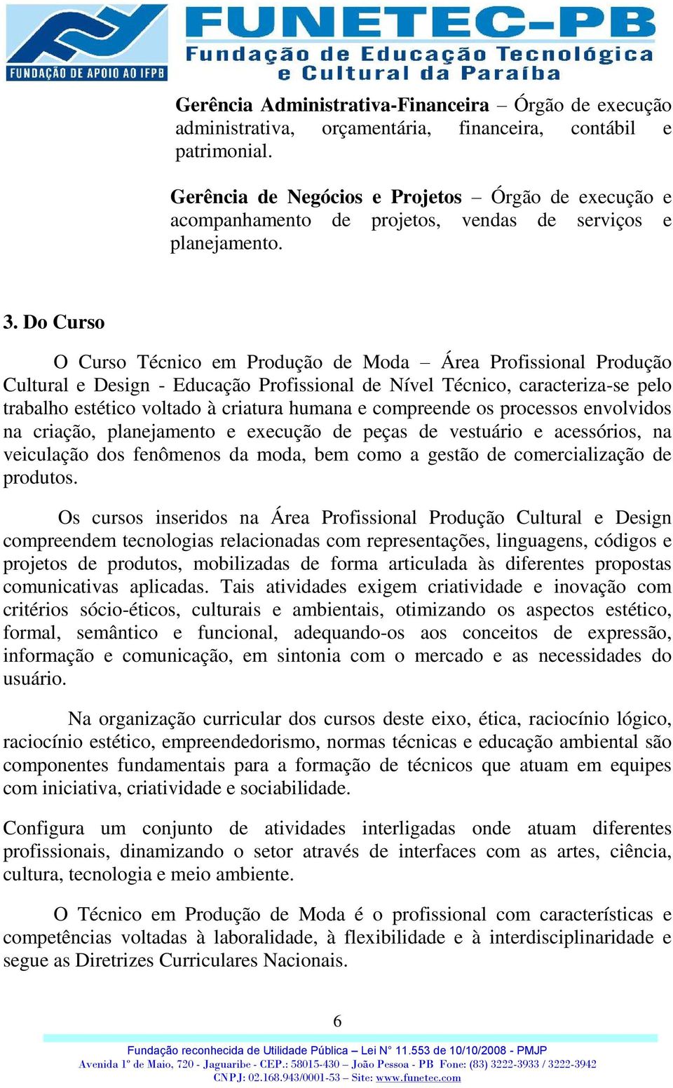 Do Curso O Curso Técnico em Produção de Moda Área Profissional Produção Cultural e Design - Educação Profissional de Nível Técnico, caracteriza-se pelo trabalho estético voltado à criatura humana e