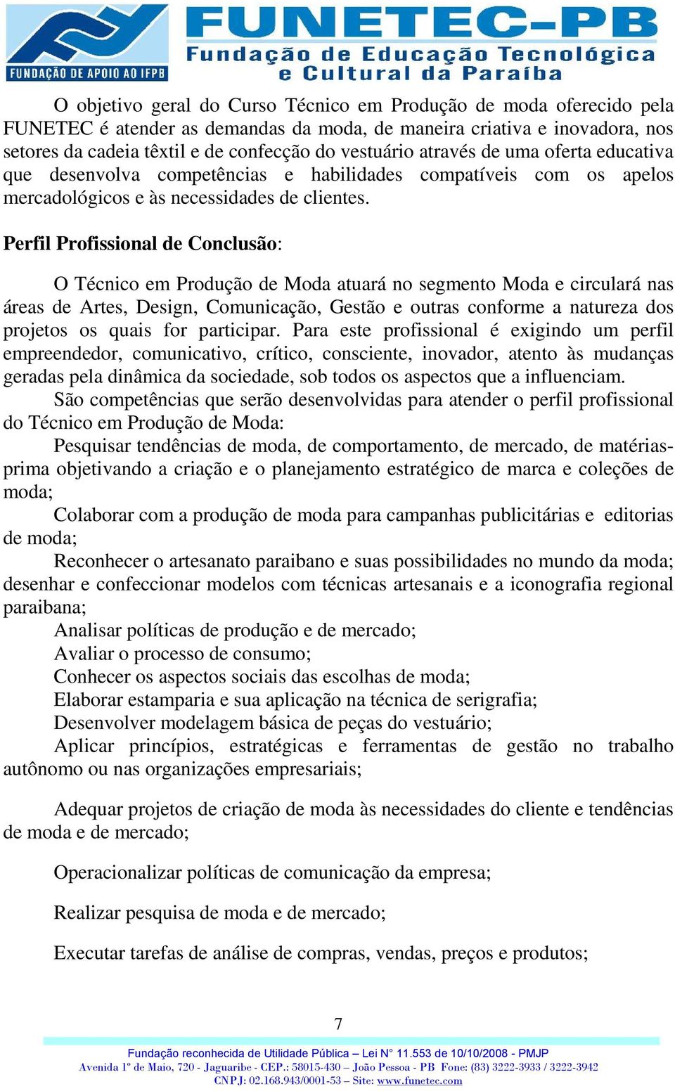 Perfil Profissional de Conclusão: O Técnico em Produção de Moda atuará no segmento Moda e circulará nas áreas de Artes, Design, Comunicação, Gestão e outras conforme a natureza dos projetos os quais