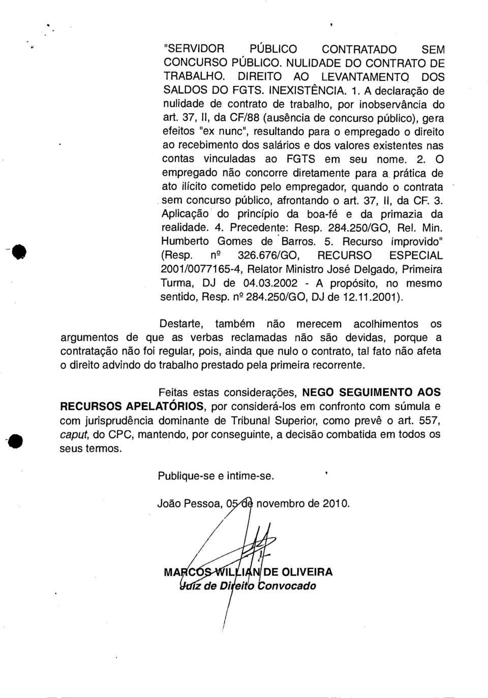 37, II, da CF/88 (ausência de concurso público), gera efeitos "ex nunc", resultando para o empregado o direito ao recebimento dos salários e dos valores existentes nas contas vinculadas ao FGTS em