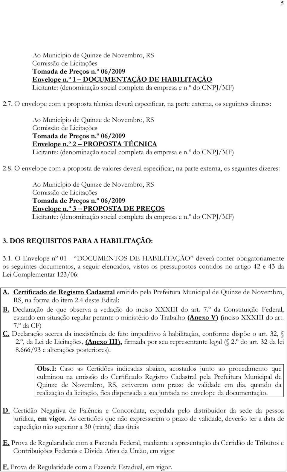 º 06/2009 Envelope n.º 2 PROPOSTA TÉCNICA Licitante: (denominação social completa da empresa e n.º do CNPJ/MF) 2.8.