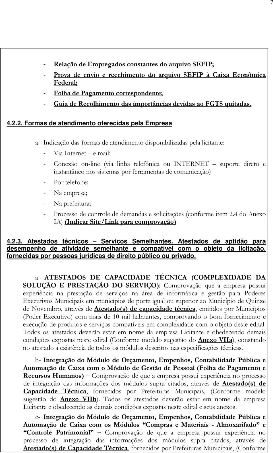 2. Formas de atendimento oferecidas pela Empresa a- Indicação das formas de atendimento disponibilizadas pela licitante: - Via Internet e mail; - Conexão on-line (via linha telefônica ou INTERNET