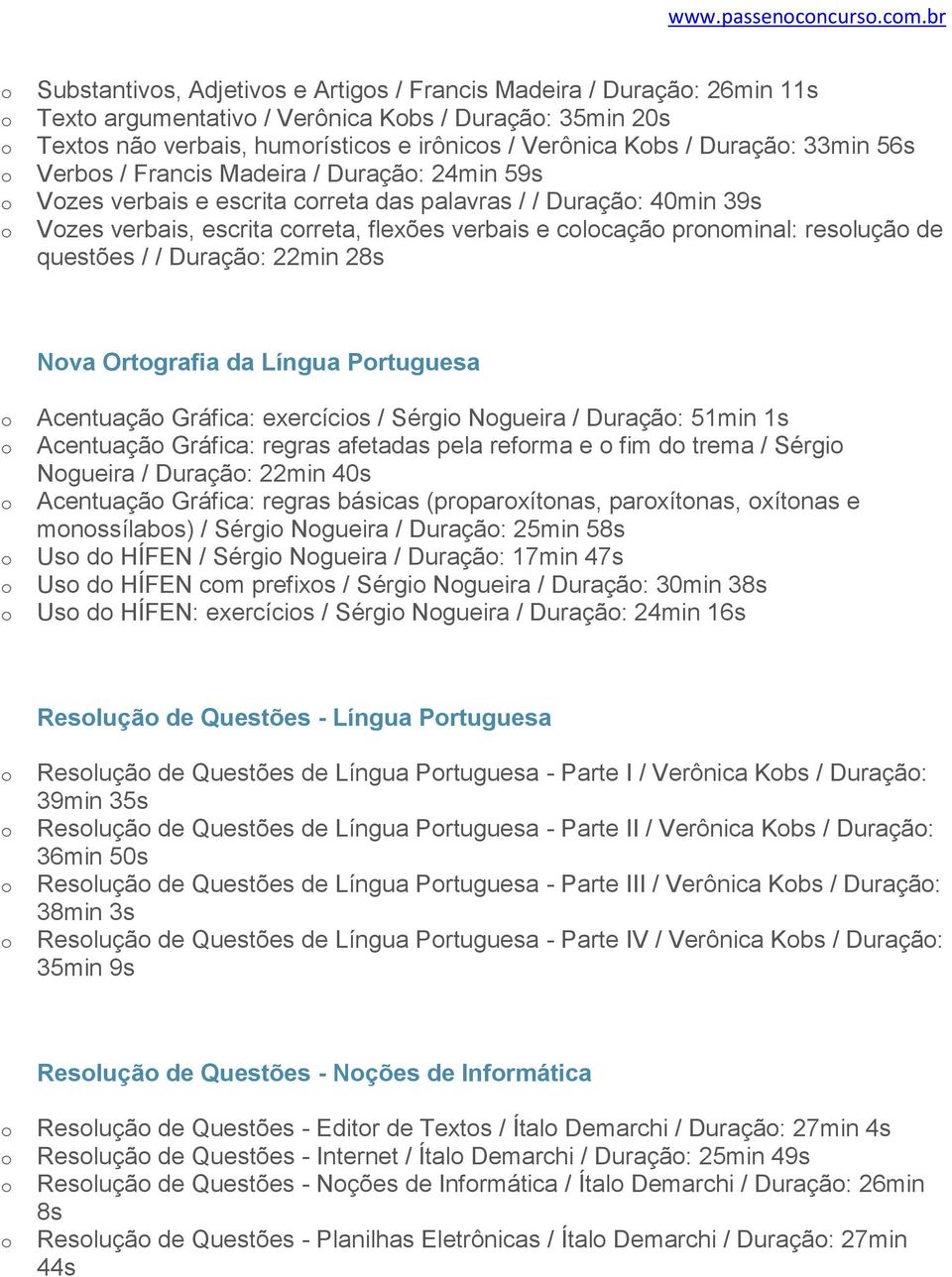 Verbs / Francis Madeira / Duraçã: 24min 59s Vzes verbais e escrita crreta das palavras / / Duraçã: 40min 39s Vzes verbais, escrita crreta, flexões verbais e clcaçã prnminal: resluçã de questões / /