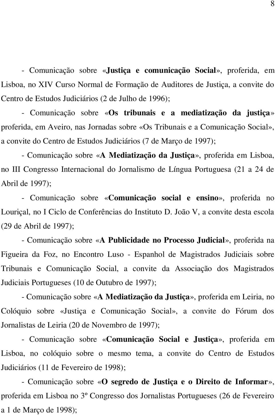 1997); - Comunicação sobre «A Mediatização da Justiça», proferida em Lisboa, no III Congresso Internacional do Jornalismo de Língua Portuguesa (21 a 24 de Abril de 1997); - Comunicação sobre