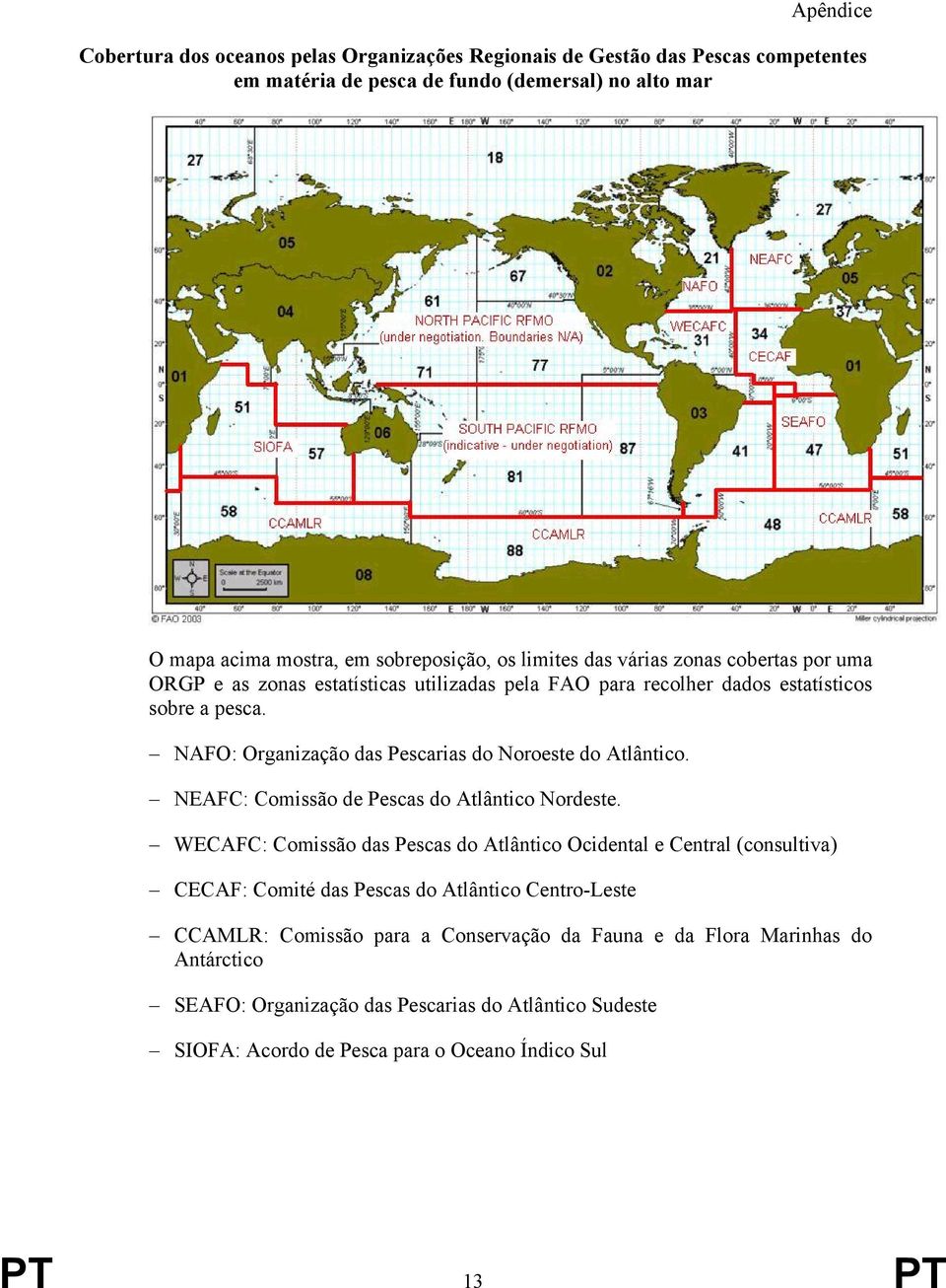 NAFO: Organização das Pescarias do Noroeste do Atlântico. NEAFC: Comissão de Pescas do Atlântico Nordeste.