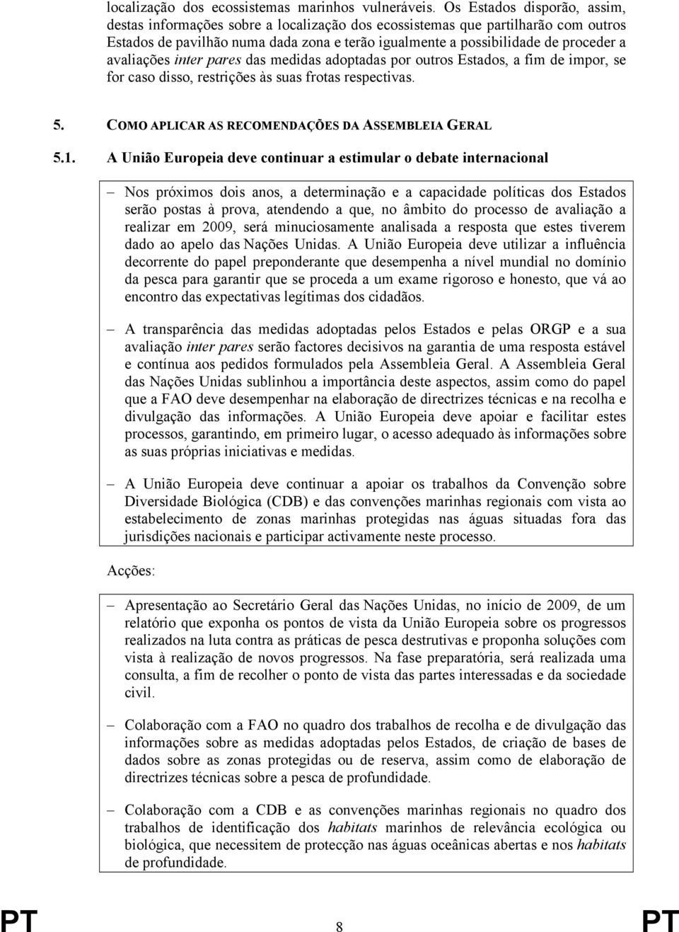 avaliações inter pares das medidas adoptadas por outros Estados, a fim de impor, se for caso disso, restrições às suas frotas respectivas. 5. COMO APLICAR AS RECOMENDAÇÕES DA ASSEMBLEIA GERAL 5.1.