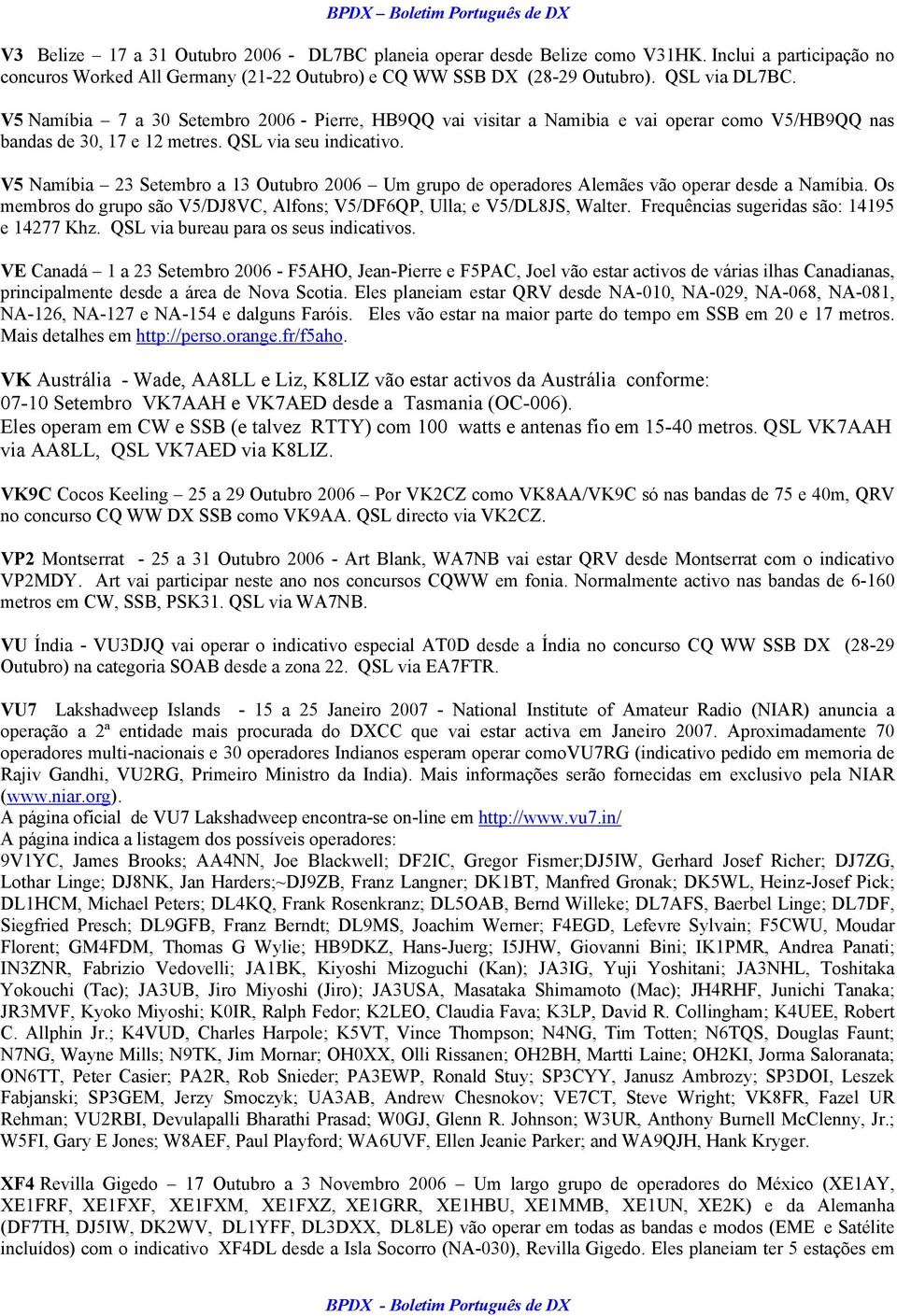 V5 Namíbia 23 Setembro a 13 Outubro 2006 Um grupo de operadores Alemães vão operar desde a Namíbia. Os membros do grupo são V5/DJ8VC, Alfons; V5/DF6QP, Ulla; e V5/DL8JS, Walter.