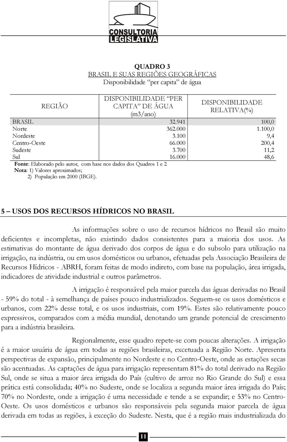 000 48,6 Fonte: Elaborado pelo autor, com base nos dados dos Quadros 1 e 2 Nota: 1) Valores aproximados; 2) População em 2000 (IBGE).