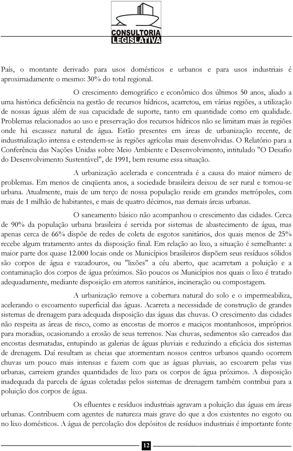 capacidade de suporte, tanto em quantidade como em qualidade. Problemas relacionados ao uso e preservação dos recursos hídricos não se limitam mais às regiões onde há escassez natural de água.