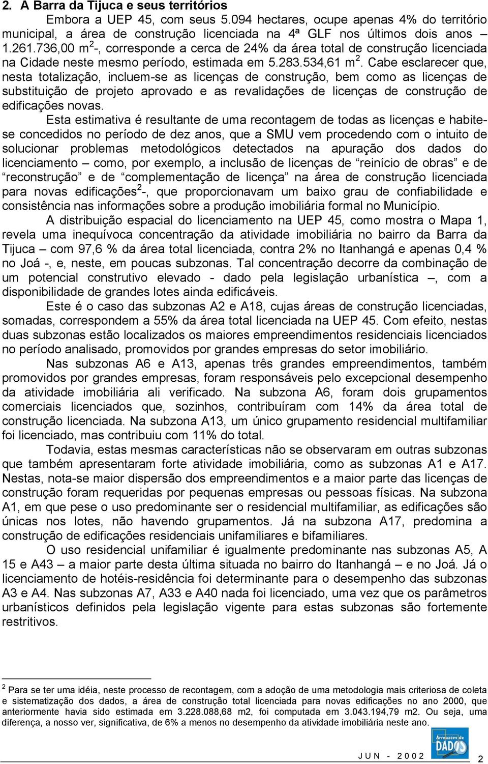 Cabe esclarecer que, nesta totalização, incluem-se as licenças de construção, bem como as licenças de substituição de projeto aprovado e as revalidações de licenças de construção de edificações novas.