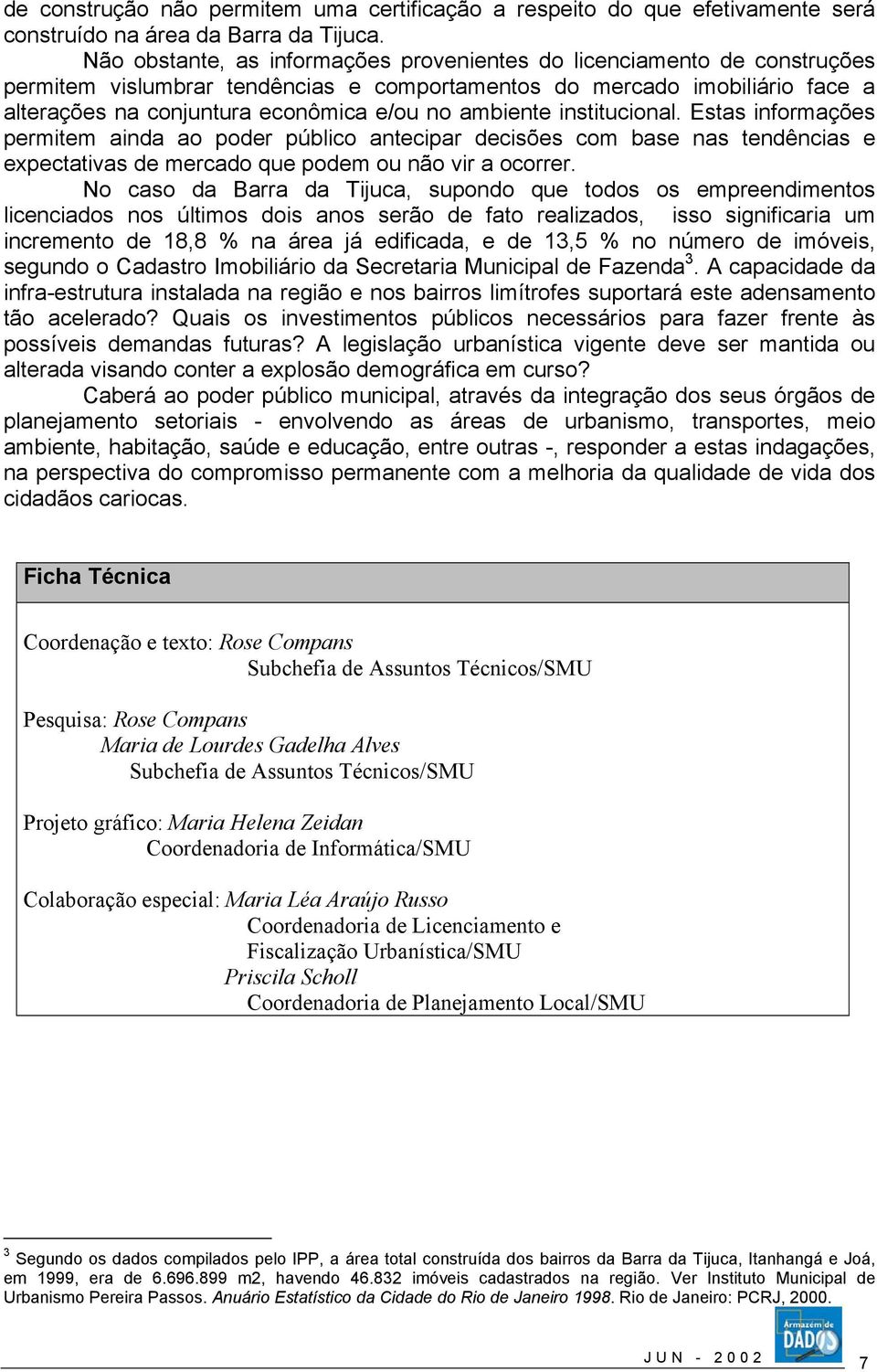 ambiente institucional. Estas informações permitem ainda ao poder público antecipar decisões com base nas tendências e expectativas de mercado que podem ou não vir a ocorrer.