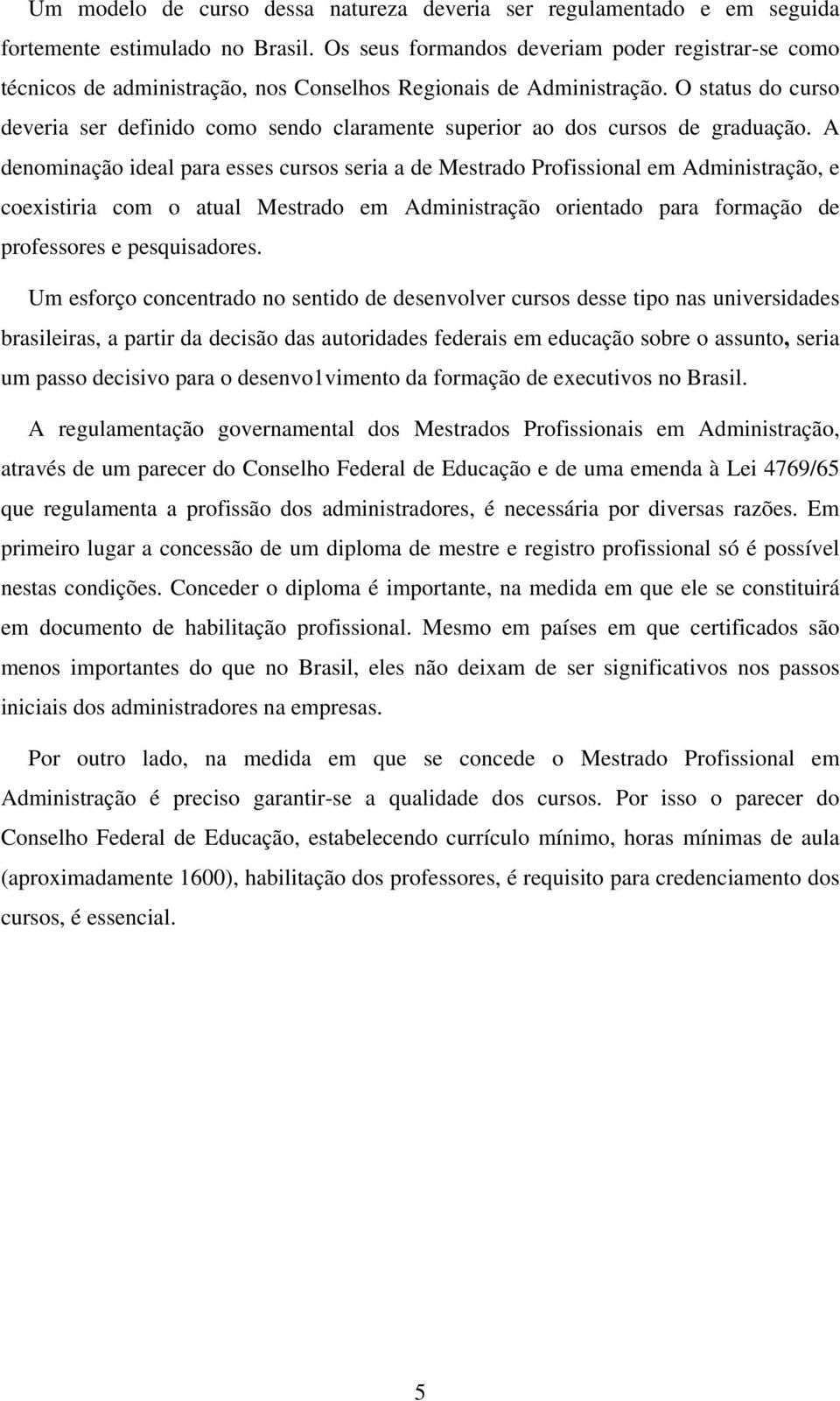 O status do curso deveria ser definido como sendo claramente superior ao dos cursos de graduação.