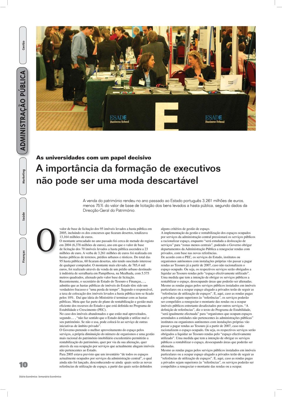 Finanças 10 O valor de base de licitação dos 95 imóveis levados a hasta pública em 2005, incluindo os dos concursos que ficaram desertos, totalizava 13,164 milhões de euros.