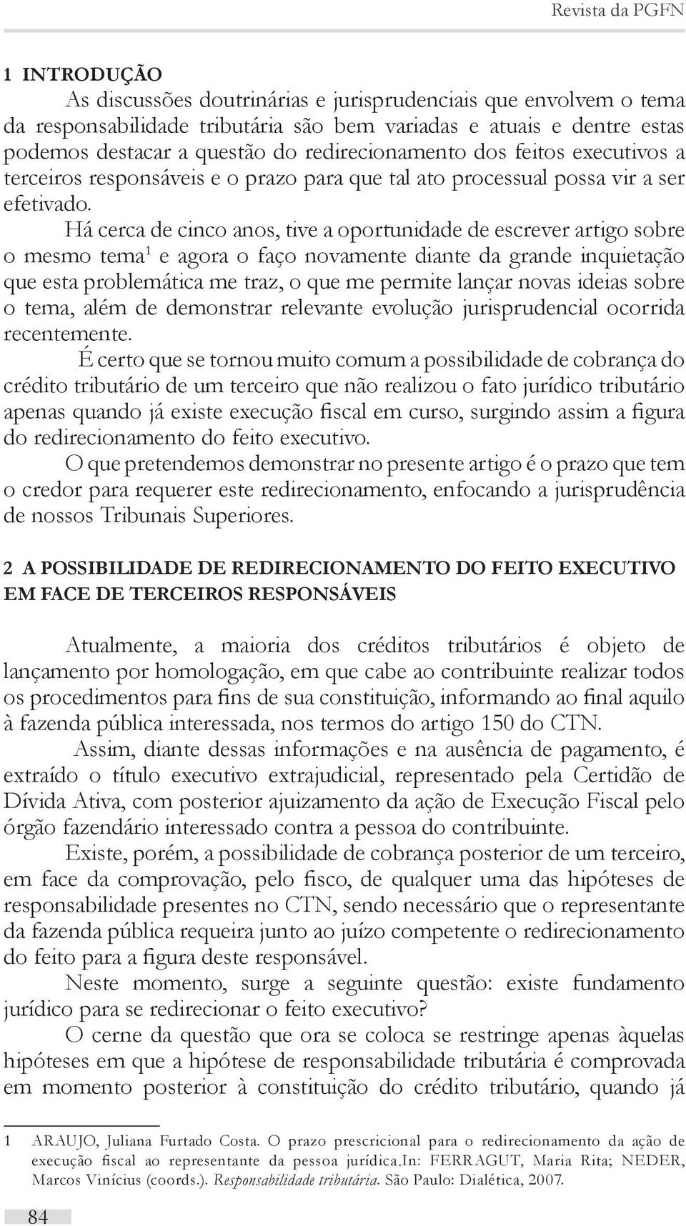 Há cerca de cinco anos, tive a oportunidade de escrever artigo sobre o mesmo tema 1 e agora o faço novamente diante da grande inquietação que esta problemática me traz, o que me permite lançar novas