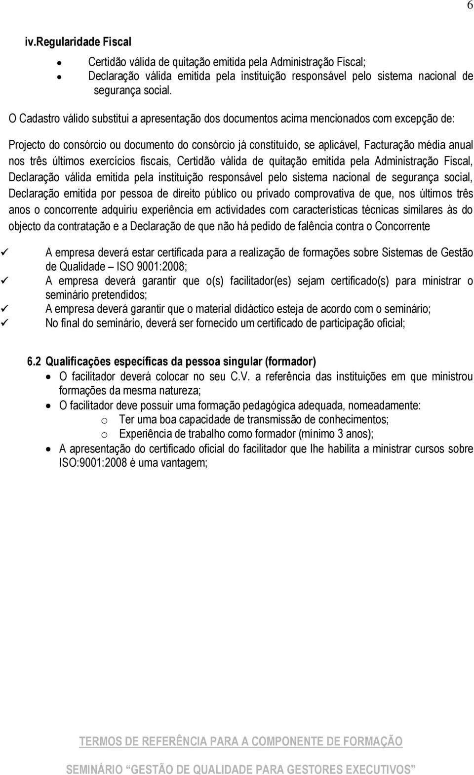 três últimos exercícios fiscais, Certidão válida de quitação emitida pela Administração Fiscal, Declaração válida emitida pela instituição responsável pelo sistema nacional de segurança social,