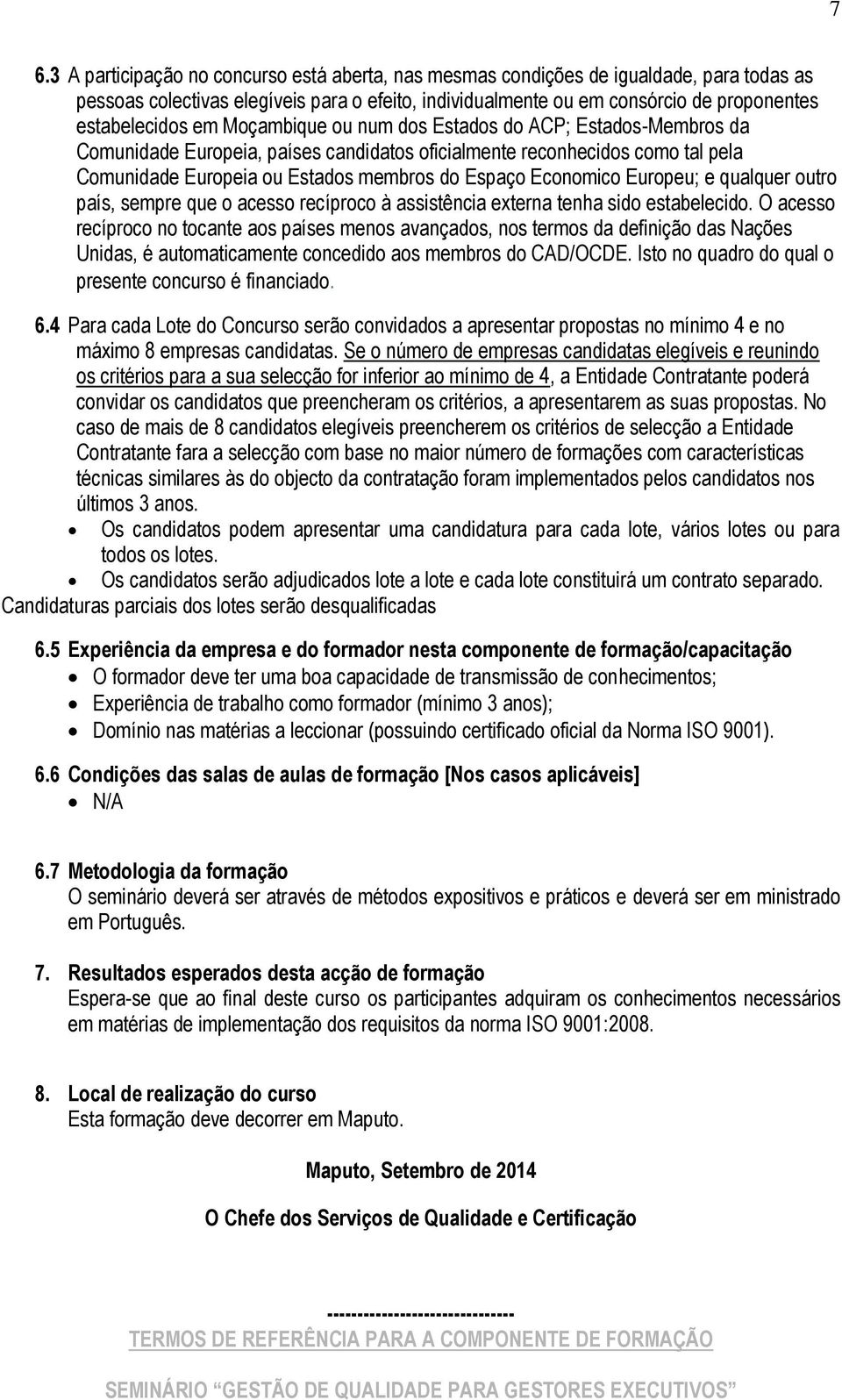 Europeu; e qualquer outro país, sempre que o acesso recíproco à assistência externa tenha sido estabelecido.