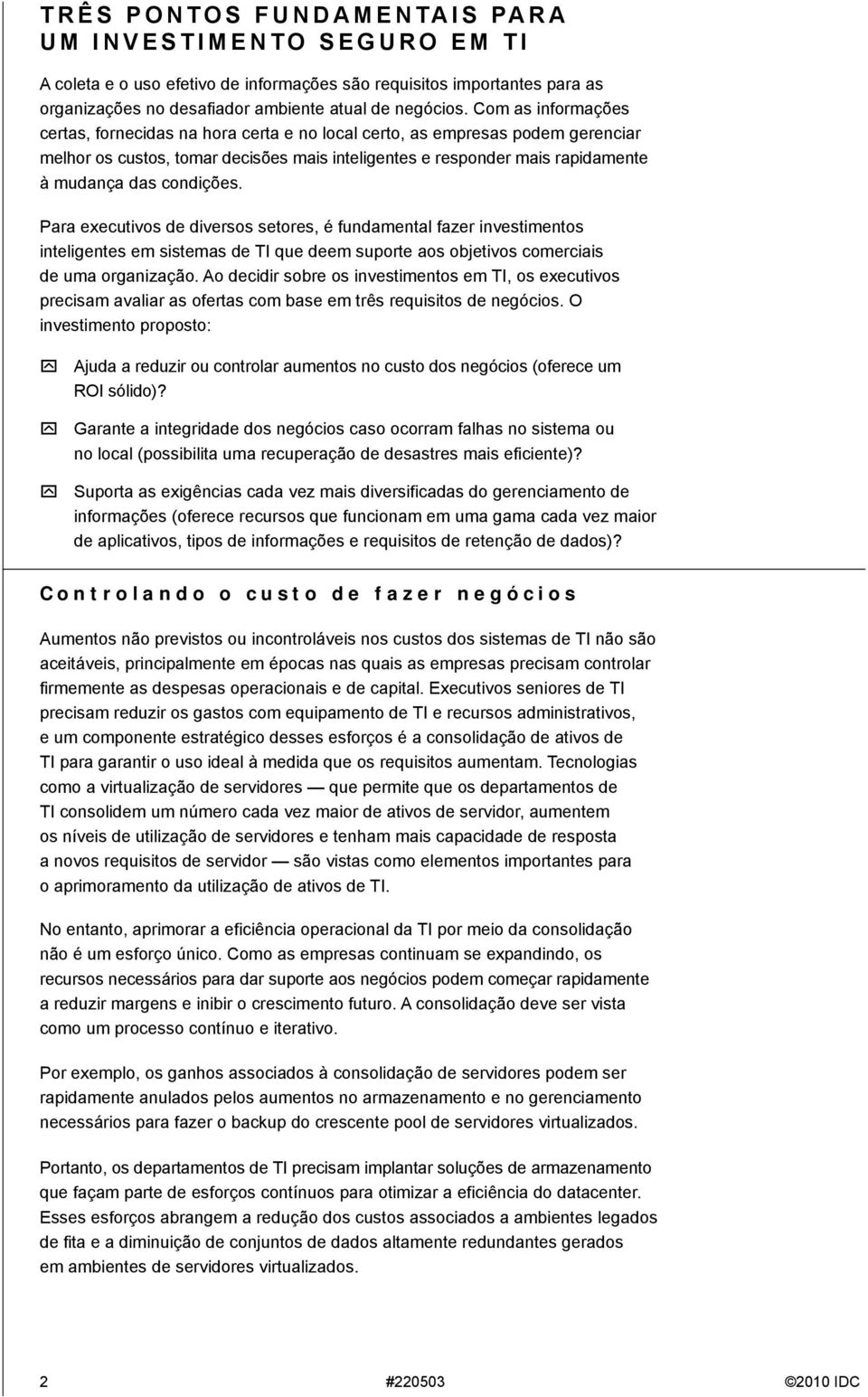 condições. Para executivos de diversos setores, é fundamental fazer investimentos inteligentes em sistemas de TI que deem suporte aos objetivos comerciais de uma organização.