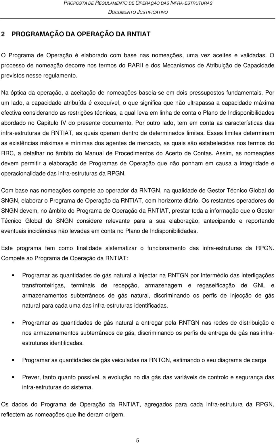 Na óptica da operação, a aceitação de nomeações baseia-se em dois pressupostos fundamentais.