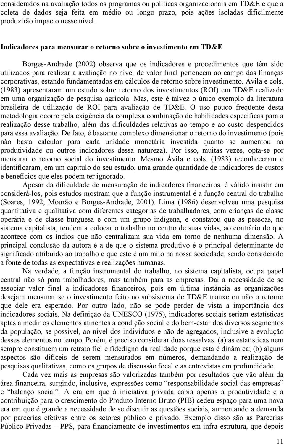 Indicadores para mensurar o retorno sobre o investimento em TD&E Borges-Andrade (2002) observa que os indicadores e procedimentos que têm sido utilizados para realizar a avaliação no nível de valor