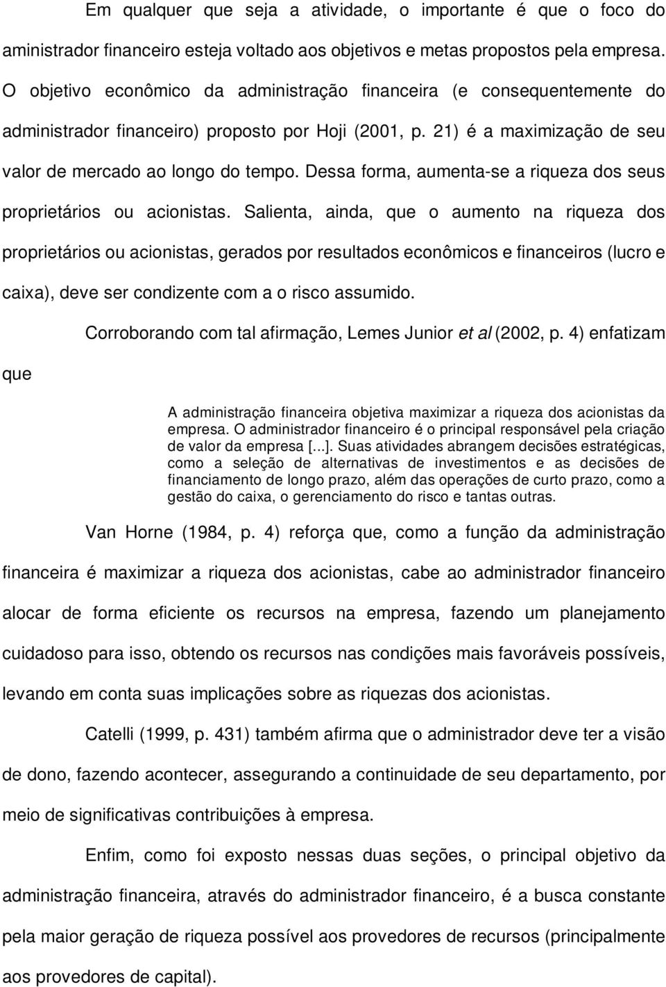 Dessa forma, aumenta-se a riqueza dos seus proprietários ou acionistas.