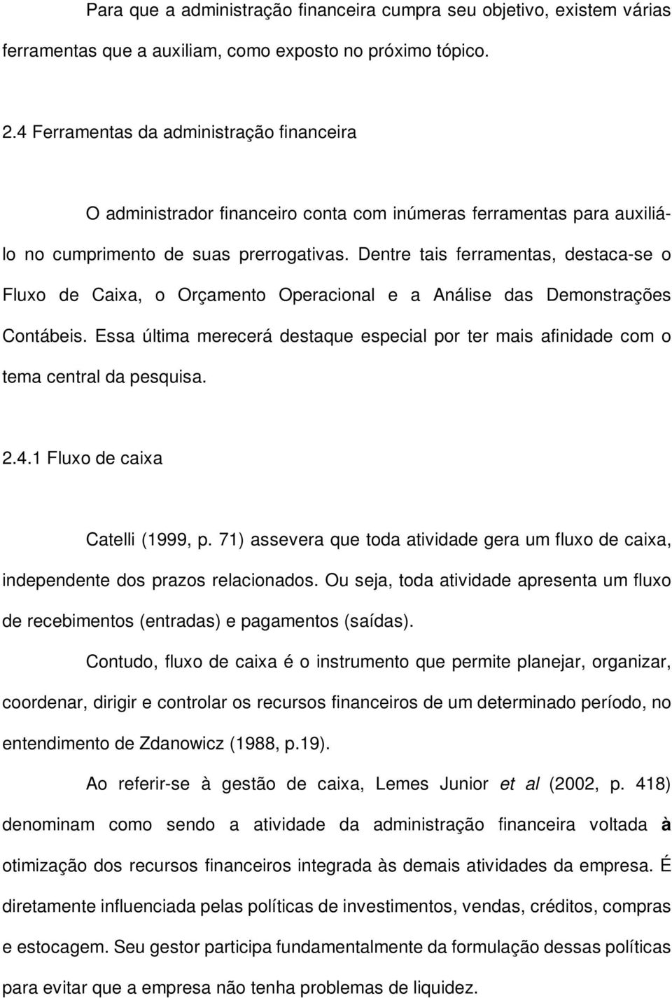 Dentre tais ferramentas, destaca-se o Fluxo de Caixa, o Orçamento Operacional e a Análise das Demonstrações Contábeis.