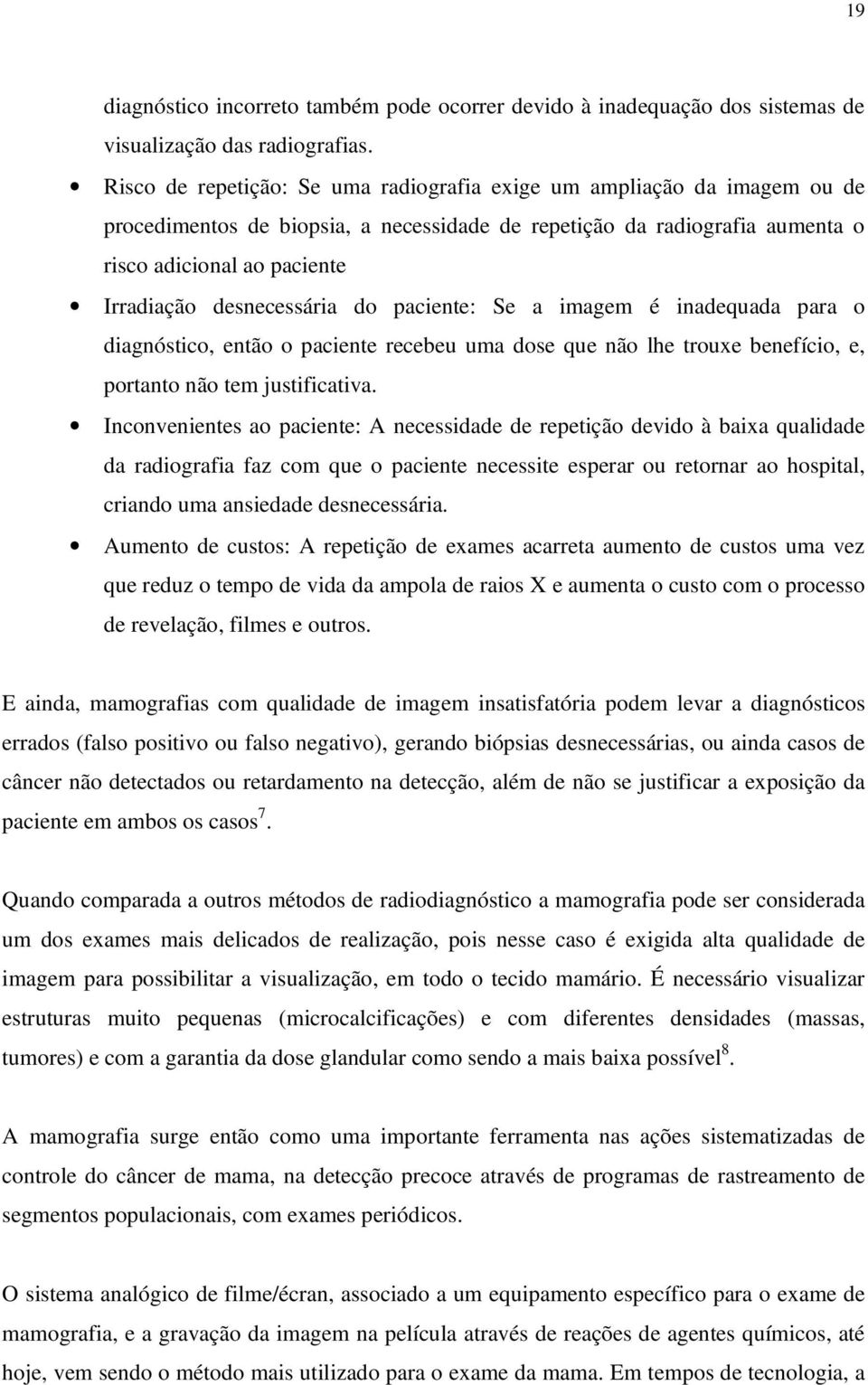 desnecessária do paciente: Se a imagem é inadequada para o diagnóstico, então o paciente recebeu uma dose que não lhe trouxe benefício, e, portanto não tem justificativa.