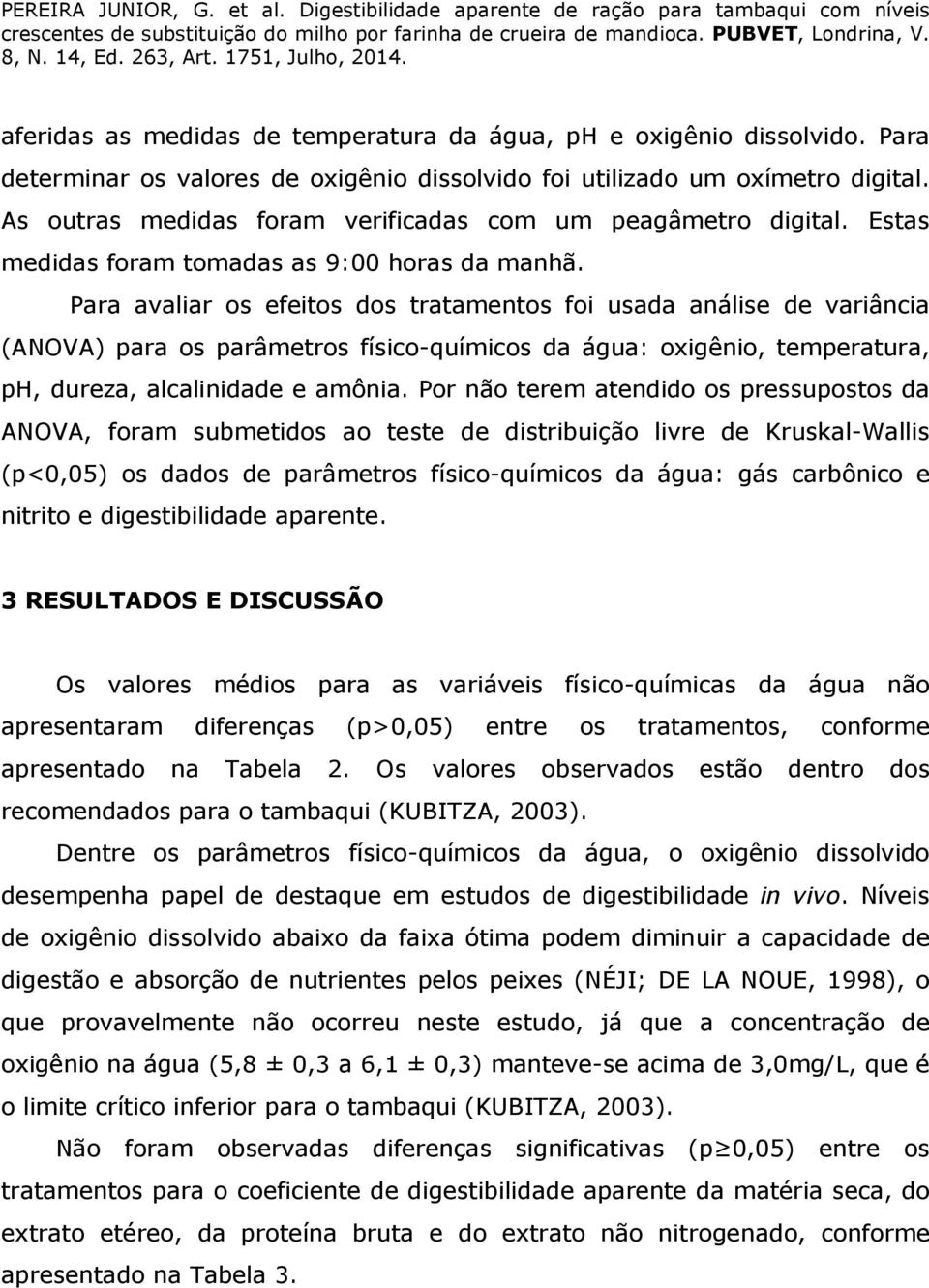 Para avaliar os efeitos dos tratamentos foi usada análise de variância (ANOVA) para os parâmetros físico-químicos da água: oxigênio, temperatura, ph, dureza, alcalinidade e amônia.