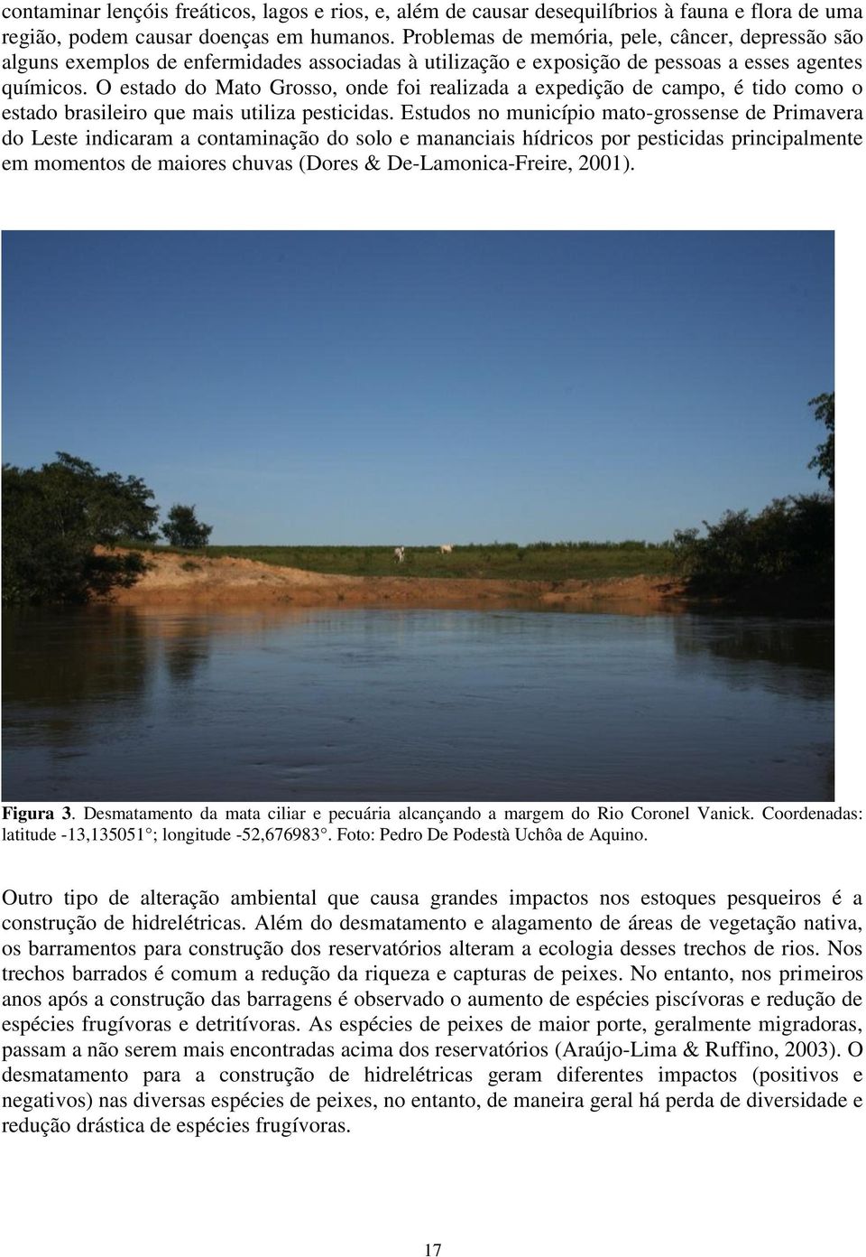O estado do Mato Grosso, onde foi realizada a expedição de campo, é tido como o estado brasileiro que mais utiliza pesticidas.