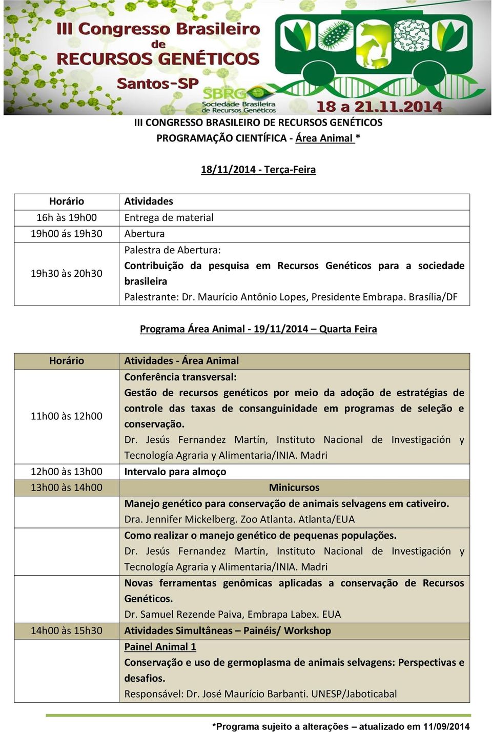 Brasília/DF Programa Área Animal - 19/11/2014 Quarta Feira 11h00 às 12h00 12h00 às 13h00 13h00 às 14h00 14h00 às 15h30 Atividades - Área Animal Conferência transversal: Gestão de recursos genéticos