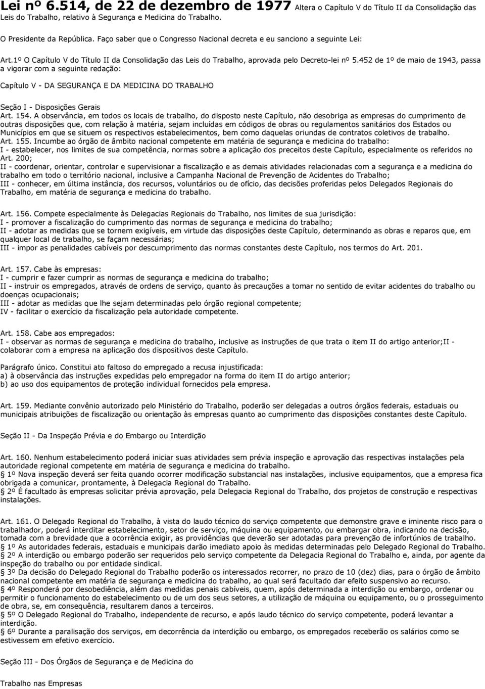 452 de 1º de maio de 1943, passa a vigorar com a seguinte redação: Capítulo V - DA SEGURANÇA E DA MEDICINA DO TRABALHO Seção I - Disposições Gerais Art. 154.