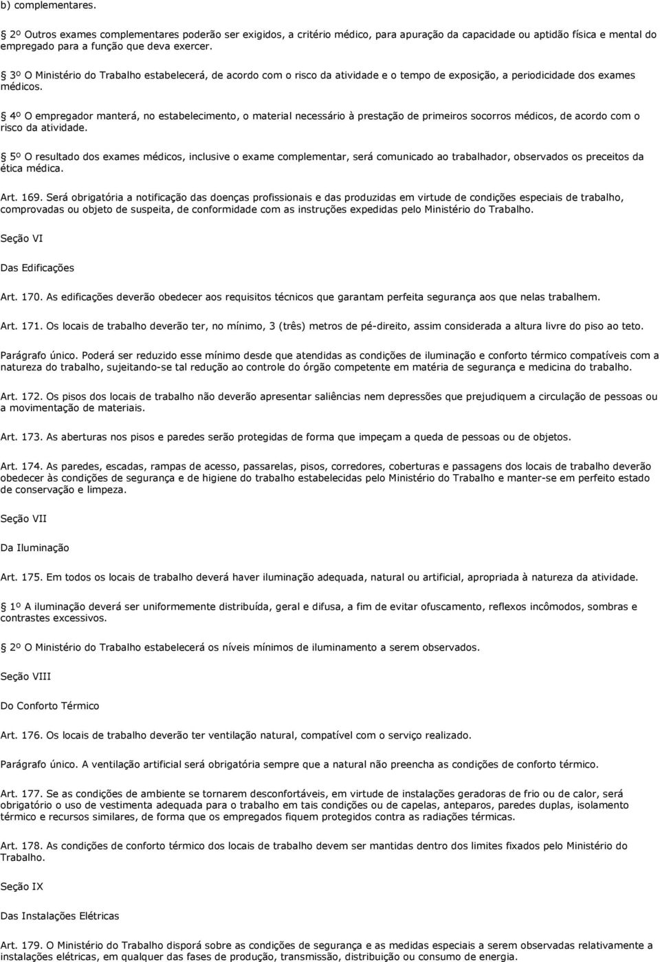 4º O empregador manterá, no estabelecimento, o material necessário à prestação de primeiros socorros médicos, de acordo com o risco da atividade.