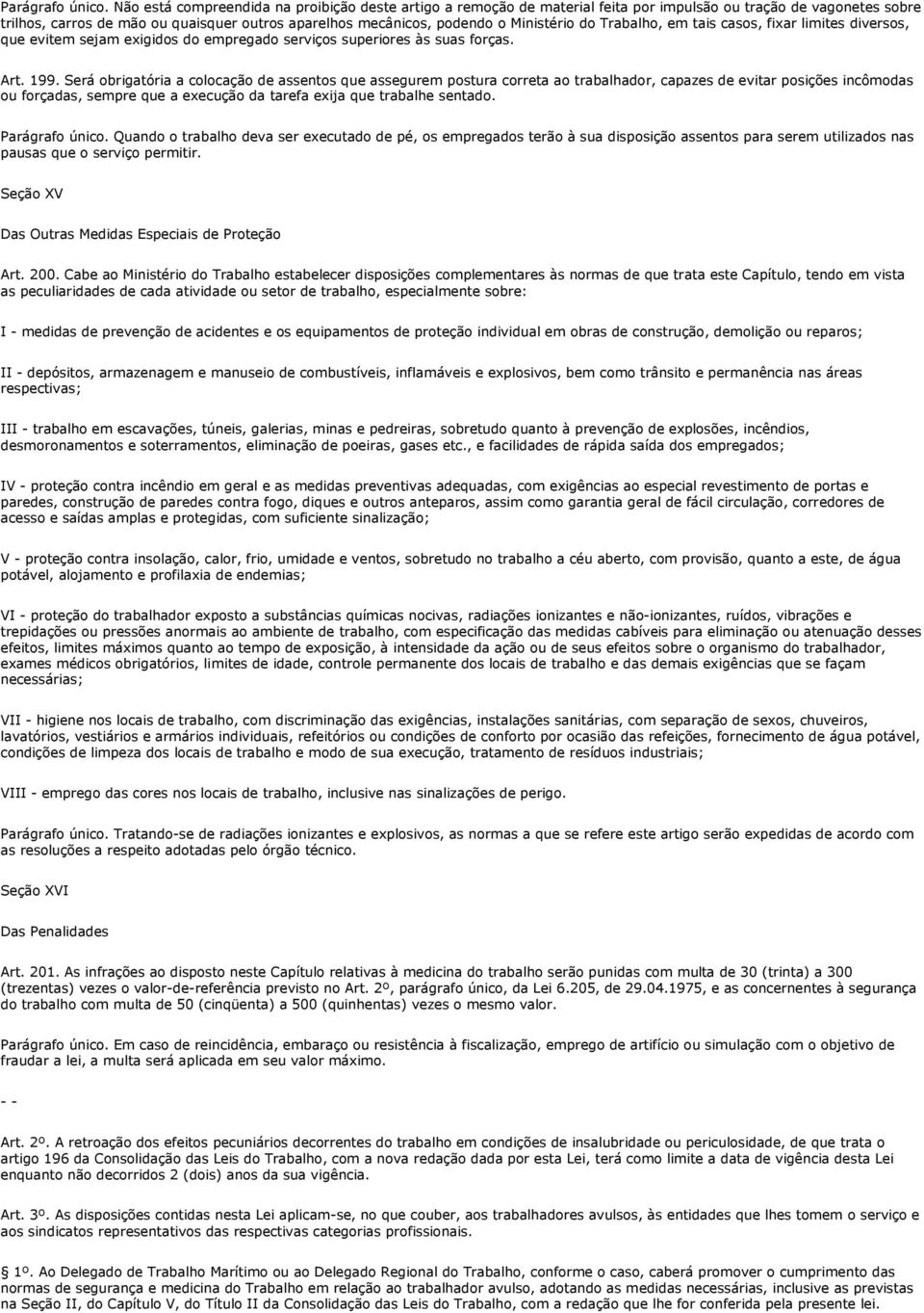 Ministério do Trabalho, em tais casos, fixar limites diversos, que evitem sejam exigidos do empregado serviços superiores às suas forças. Art. 199.