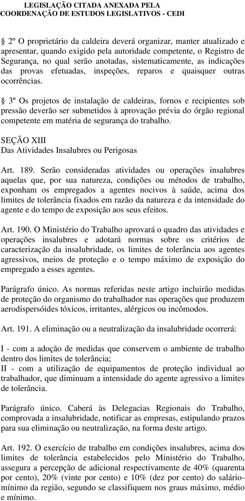 3º Os projetos de instalação de caldeiras, fornos e recipientes sob pressão deverão ser submetidos à aprovação prévia do órgão regional competente em matéria de segurança do trabalho.