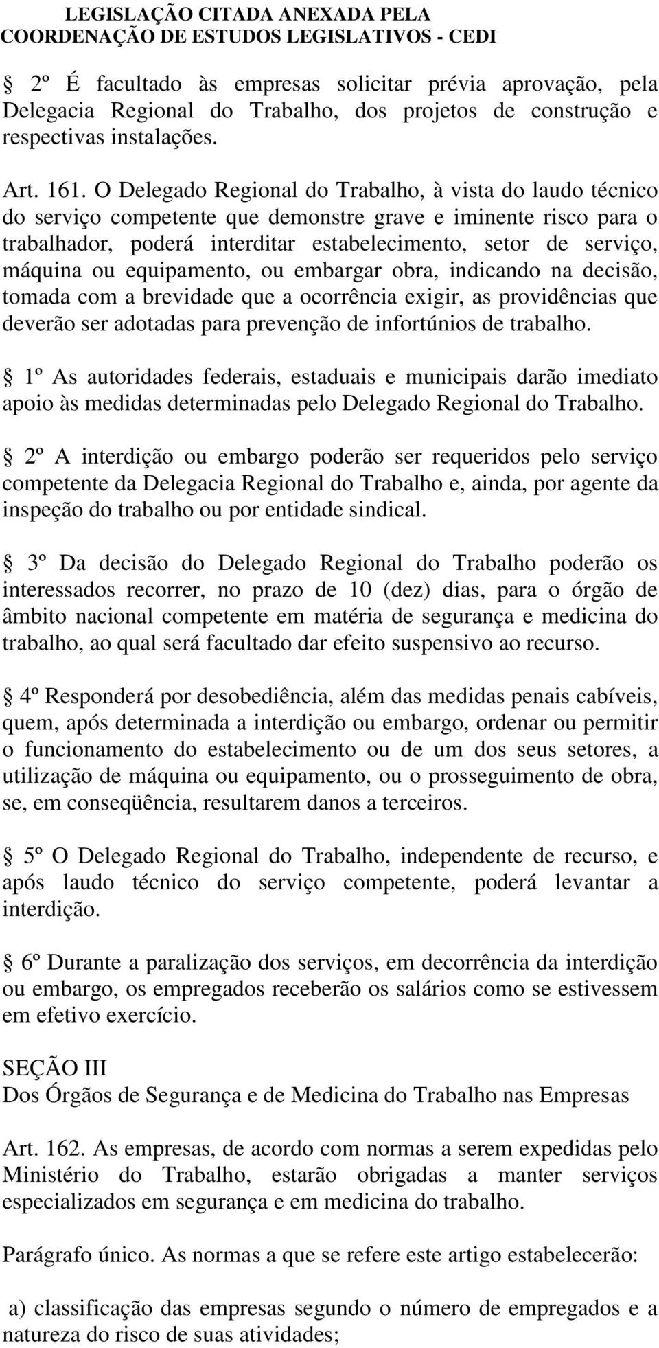 ou equipamento, ou embargar obra, indicando na decisão, tomada com a brevidade que a ocorrência exigir, as providências que deverão ser adotadas para prevenção de infortúnios de trabalho.