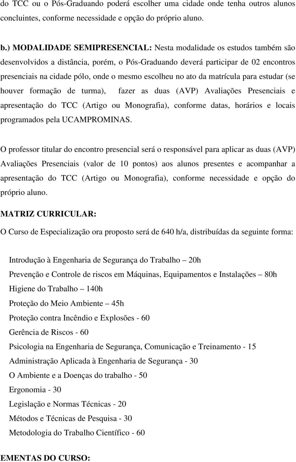 escolheu no ato da matrícula para estudar (se houver formação de turma), fazer as duas (AVP) Avaliações Presenciais e apresentação do TCC (Artigo ou Monografia), conforme datas, horários e locais