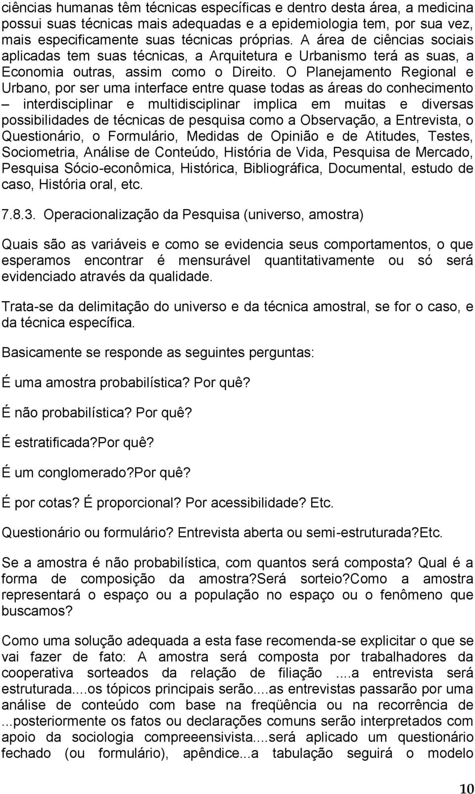 O Planejamento Regional e Urbano, por ser uma interface entre quase todas as áreas do conhecimento interdisciplinar e multidisciplinar implica em muitas e diversas possibilidades de técnicas de