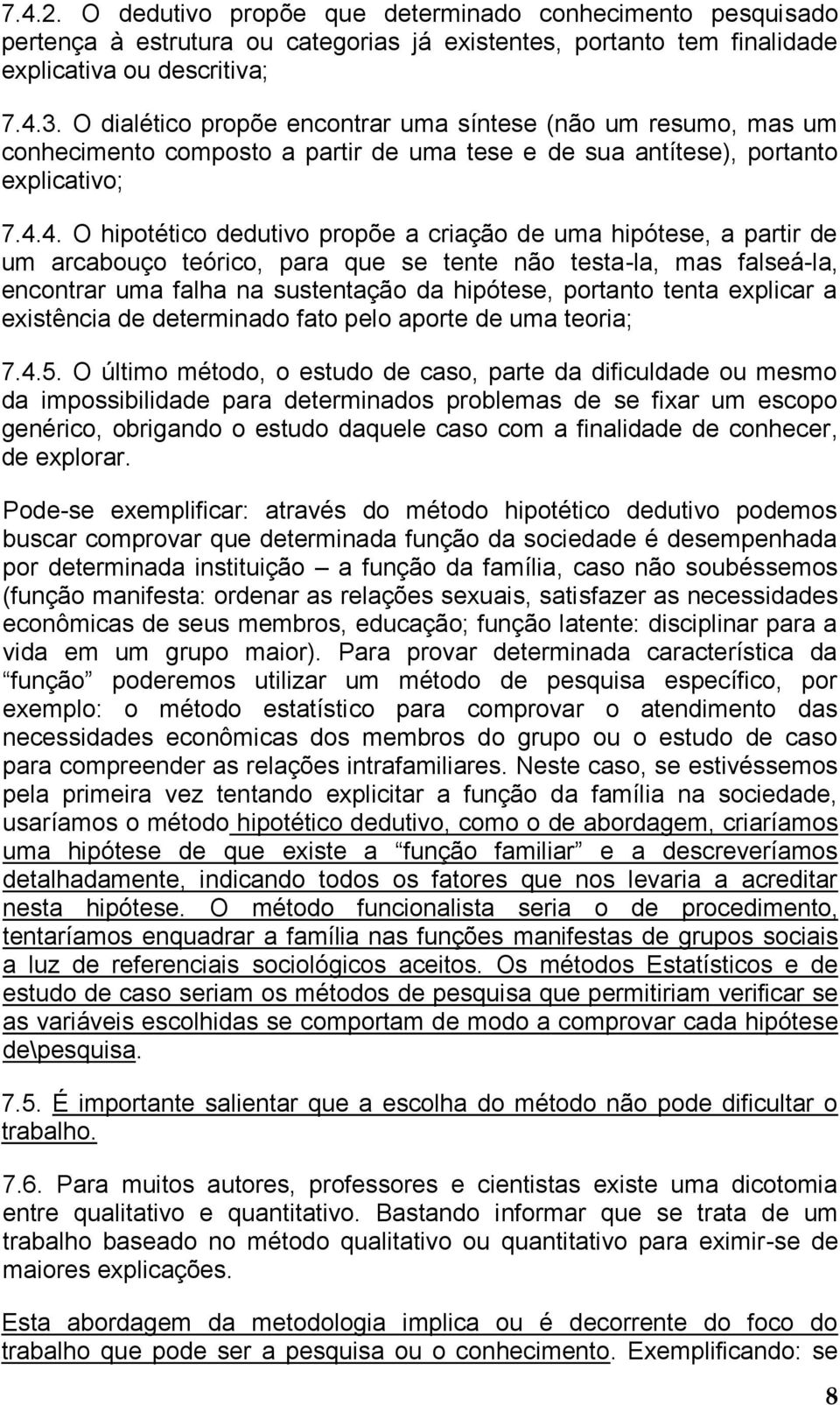 4. O hipotético dedutivo propõe a criação de uma hipótese, a partir de um arcabouço teórico, para que se tente não testa-la, mas falseá-la, encontrar uma falha na sustentação da hipótese, portanto