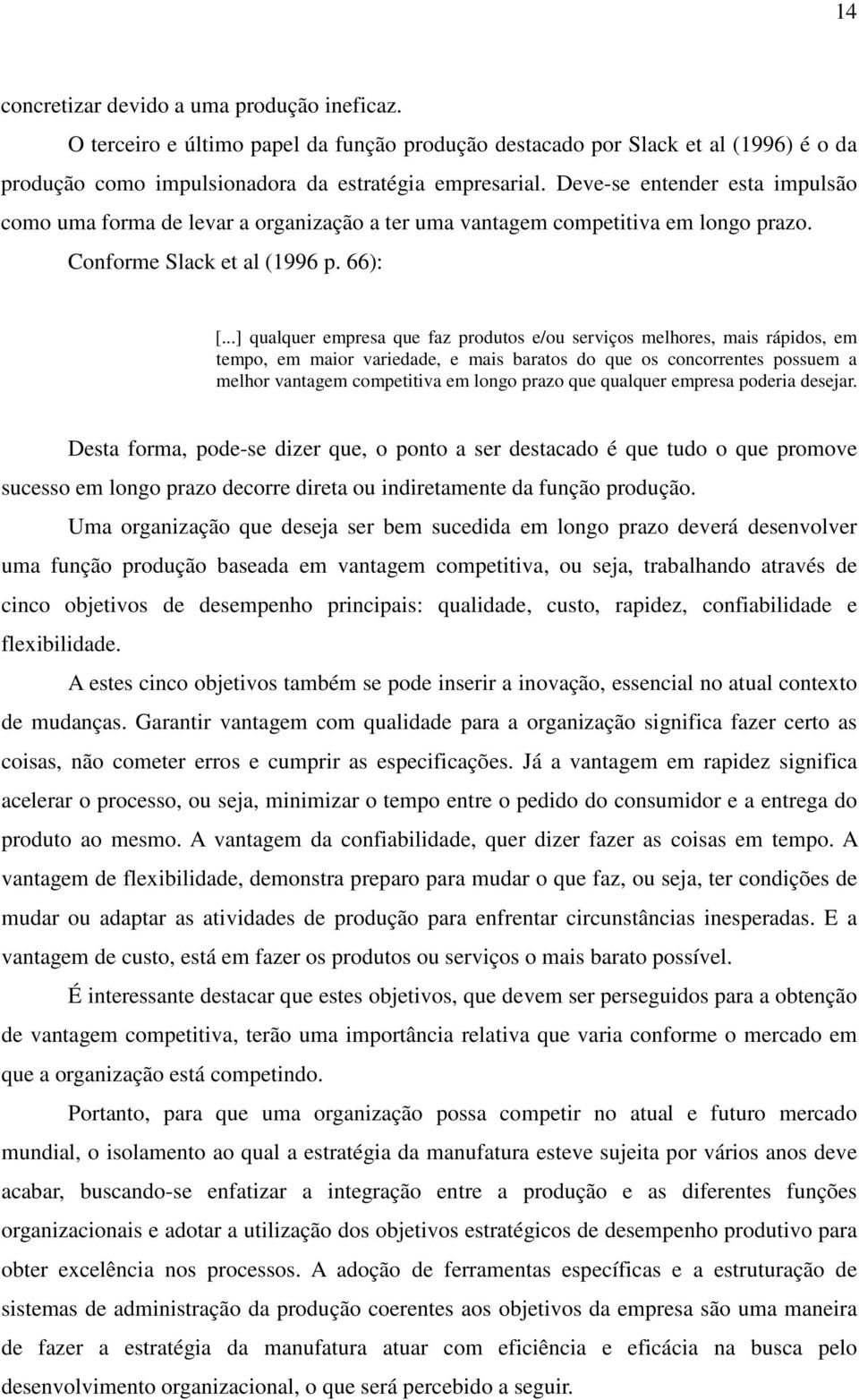 ..] qualquer empresa que faz produtos e/ou serviços melhores, mais rápidos, em tempo, em maior variedade, e mais baratos do que os concorrentes possuem a melhor vantagem competitiva em longo prazo