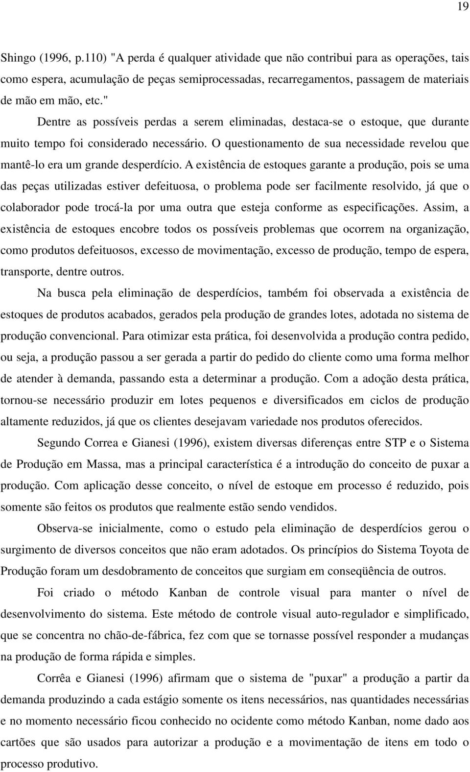 " Dentre as possíveis perdas a serem eliminadas, destaca-se o estoque, que durante muito tempo foi considerado necessário.