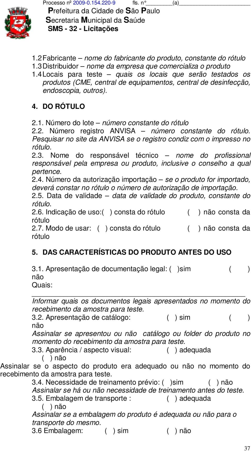 Número do lote número constante do rótulo 2.2. Número registro ANVISA número constante do rótulo. Pesquisar no site da ANVISA se o registro condiz com o impresso no rótulo. 2.3.