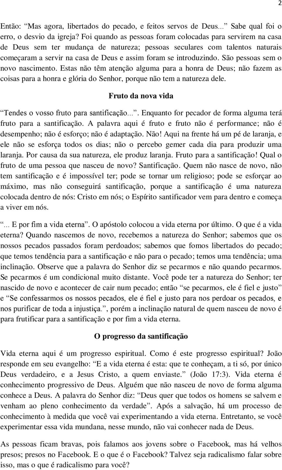 introduzindo. São pessoas sem o novo nascimento. Estas não têm atenção alguma para a honra de Deus; não fazem as coisas para a honra e glória do Senhor, porque não tem a natureza dele.