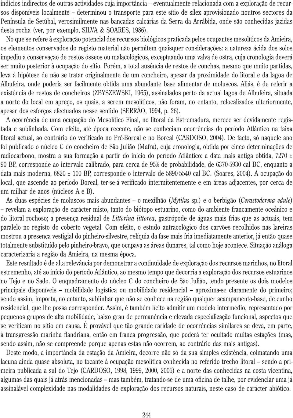 No que se refere à exploração potencial dos recursos biológicos praticada pelos ocupantes mesolíticos da Amieira, os elementos conservados do registo material não permitem quaisquer considerações: a