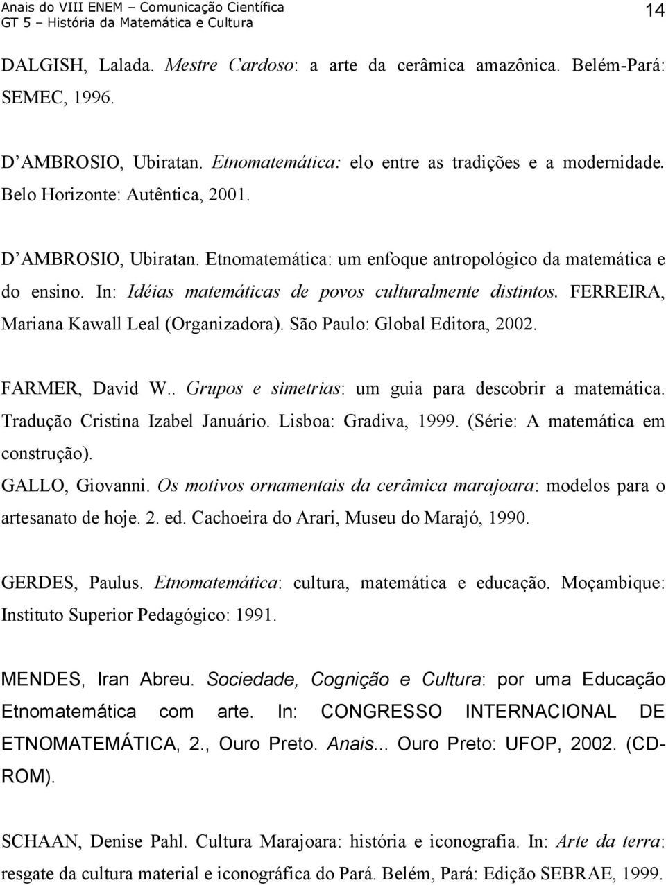 FERREIRA, Mariana Kawall Leal (Organizadora). São Paulo: Global Editora, 2002. FARMER, David W.. Grupos e simetrias: um guia para descobrir a matemática. Tradução Cristina Izabel Januário.