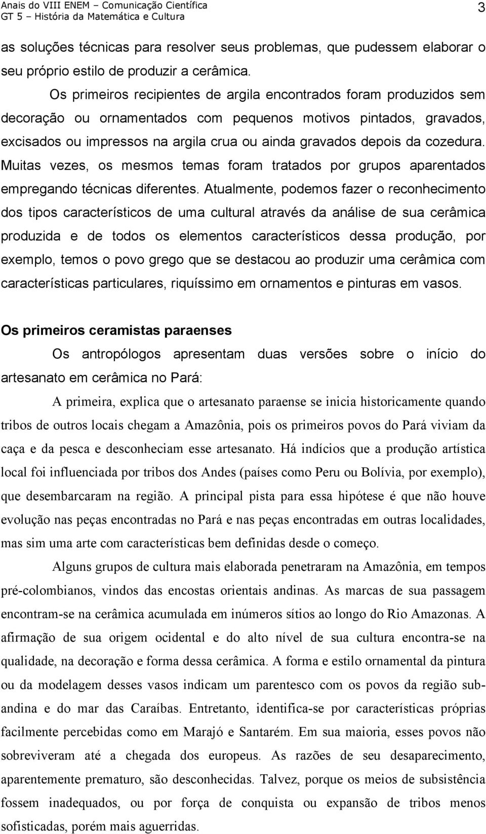 da cozedura. Muitas vezes, os mesmos temas foram tratados por grupos aparentados empregando técnicas diferentes.