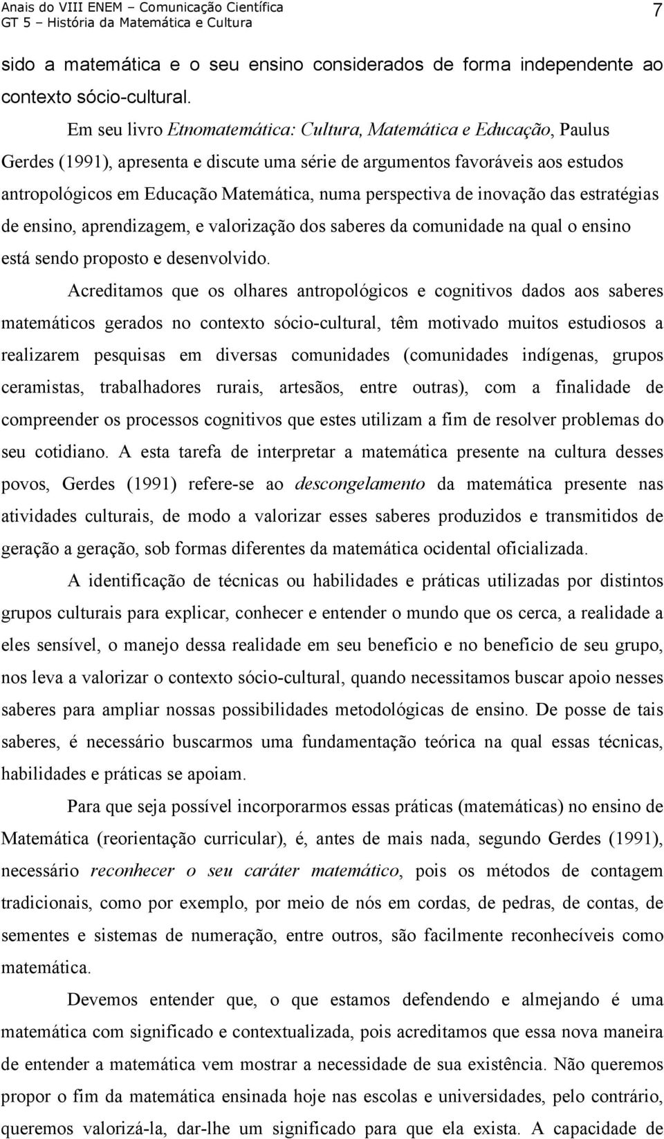 perspectiva de inovação das estratégias de ensino, aprendizagem, e valorização dos saberes da comunidade na qual o ensino está sendo proposto e desenvolvido.