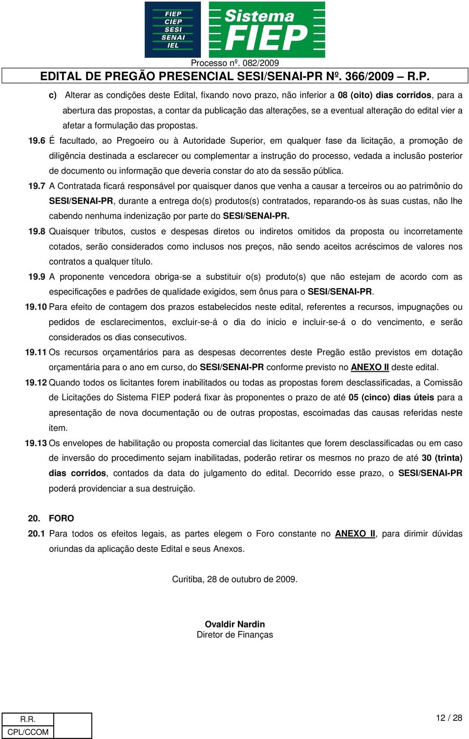 6 É facultado, ao Pregoeiro ou à Autoridade Superior, em qualquer fase da licitação, a promoção de diligência destinada a esclarecer ou complementar a instrução do processo, vedada a inclusão