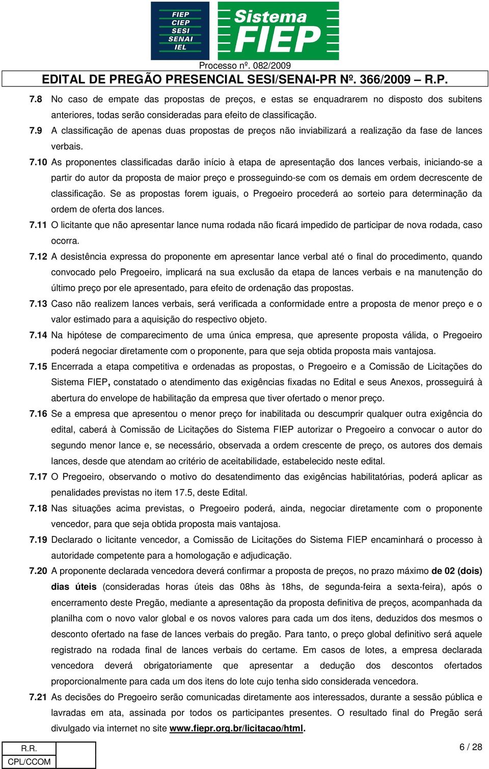 10 As proponentes classificadas darão início à etapa de apresentação dos lances verbais, iniciando-se a partir do autor da proposta de maior preço e prosseguindo-se com os demais em ordem decrescente